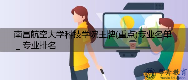 南昌航空大学科技学院王牌(重点)专业名单＿专业排名