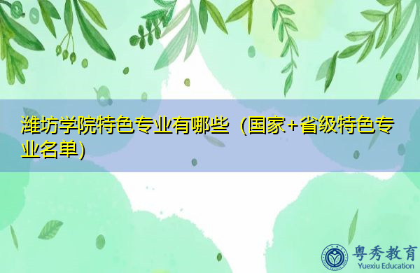 潍坊学院特色专业有哪些(国家+省级特色专业名单) 潍坊学院特色专业有哪些(国家+省级特色专业名单)
