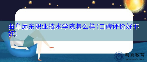 曲阜远东职业技术学院怎么样(口碑评价好不好)