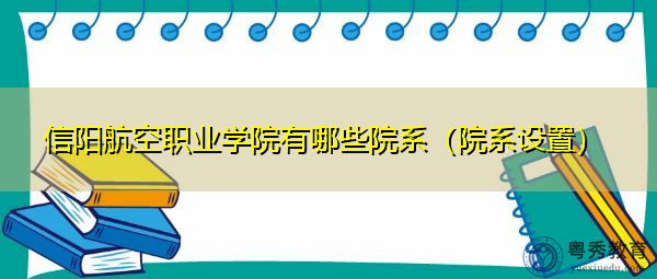 信阳航空职业学院有哪些院系(院系设置) 信阳航空职业学院有哪些院系(院系设置)