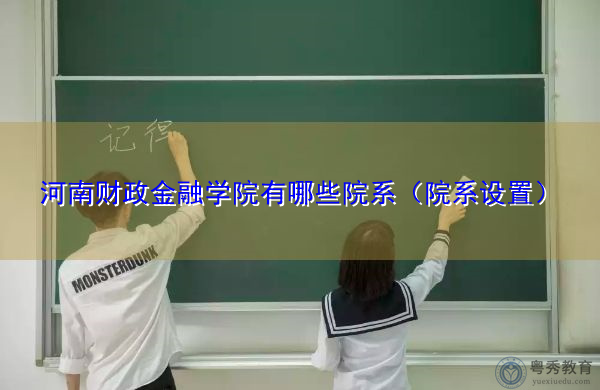 河南财政金融学院有哪些院系(院系设置) 河南财政金融学院有哪些院系(院系设置)