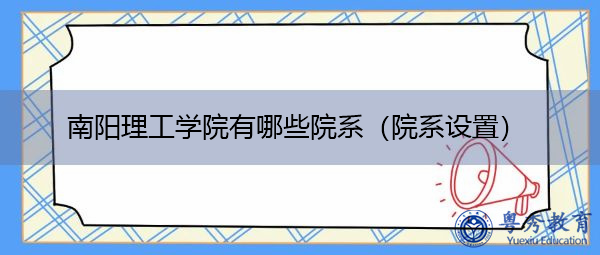 南阳理工学院有哪些院系(院系设置) 南阳理工学院有哪些院系(院系设置)