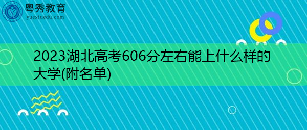 2023湖北高考606分左右能上什么样的大学(附名单)