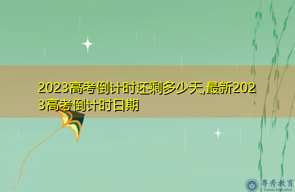 2023高考倒计时还剩多少天,最新2023高考倒计时日期 2023高考倒计时还剩多少天,最新2023高考倒计时日期