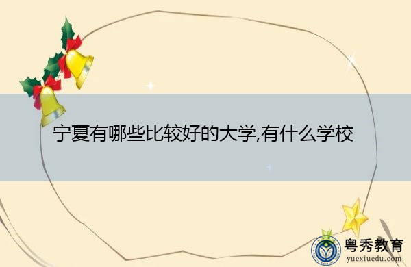 宁夏有哪些比较好的大学,有什么学校 宁夏有哪些比较好的大学,有什么学校