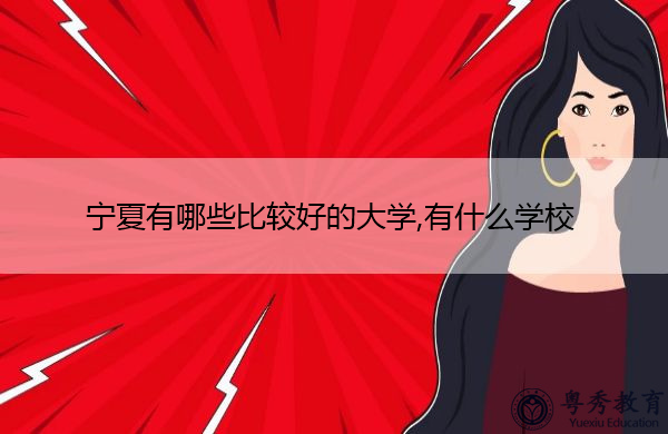 宁夏有哪些比较好的大学,有什么学校 宁夏有哪些比较好的大学,有什么学校