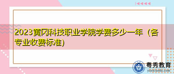 2023黄冈科技职业学院学费多少一年(各专业收费标准) 2023黄冈科技职业学院学费多少一年(各专业收费标准)