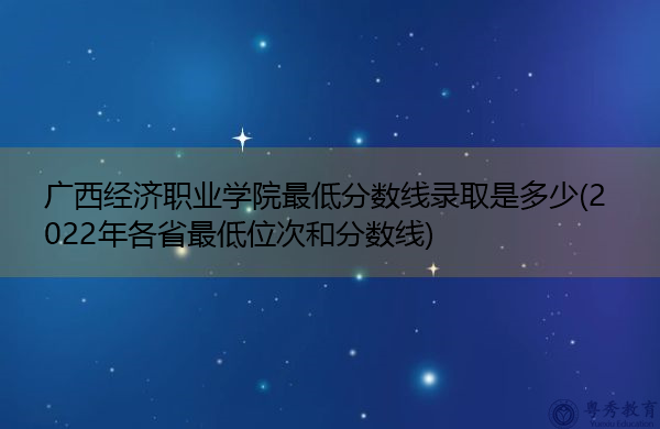 广西经济职业学院最低分数线录取是多少(2022年各省最低位次和分数线) 广西经济职业学院最低分数线录取是多少(2022年各省最低位次和分数线)
