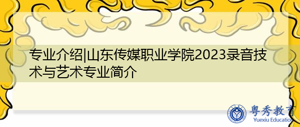 专业介绍|山东传媒职业学院2023录音技术与艺术专业简介