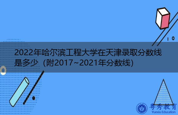 2022年哈尔滨工程大学在天津录取分数线是多少（附2017~2021年分数线）