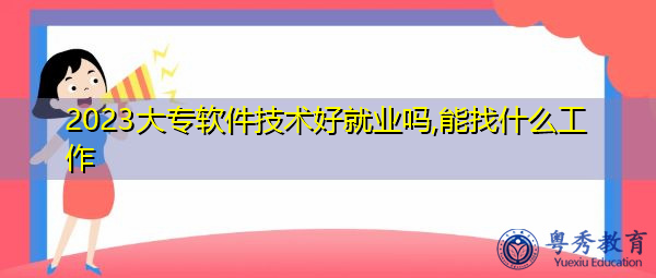 2023大专软件技术好就业吗,能找什么工作 2023大专软件技术好就业吗,能找什么工作