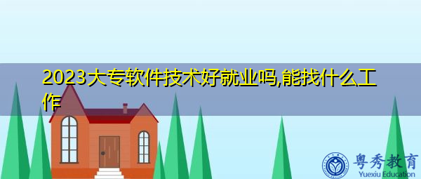2023大专软件技术好就业吗,能找什么工作 2023大专软件技术好就业吗,能找什么工作