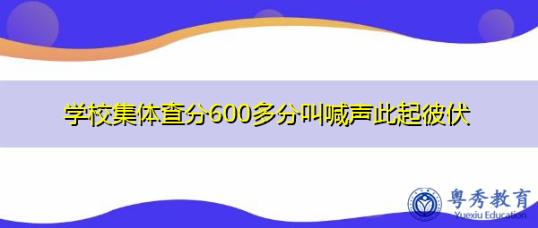 学校集体查分600多分叫喊声此起彼伏 学校集体查分600多分叫喊声此起彼伏