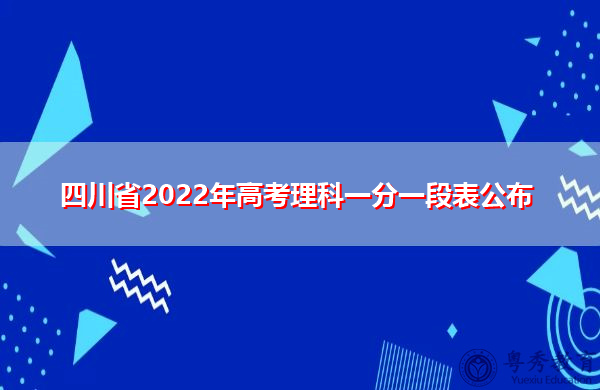 四川省2022年高考理科一分一段表公布 四川省2022年高考理科一分一段表公布