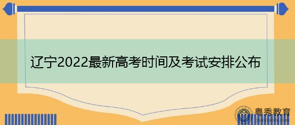 辽宁2022最新高考时间及考试安排公布