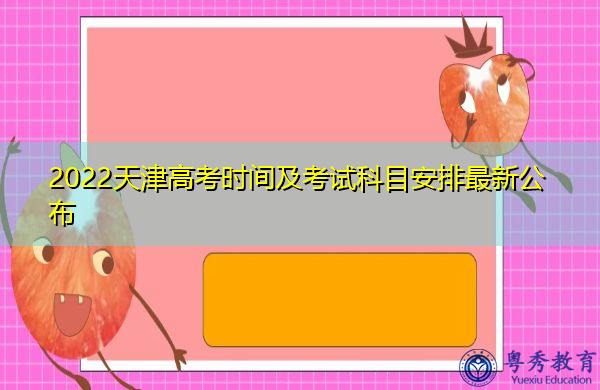 2022天津高考时间及考试科目安排最新公布