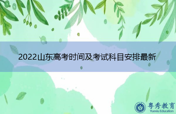 2022山东高考时间及考试科目安排最新