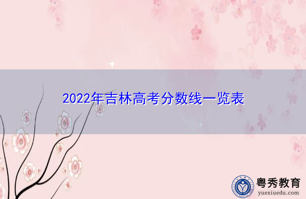 2022年吉林高考分数线一览表 2022年吉林高考分数线一览表