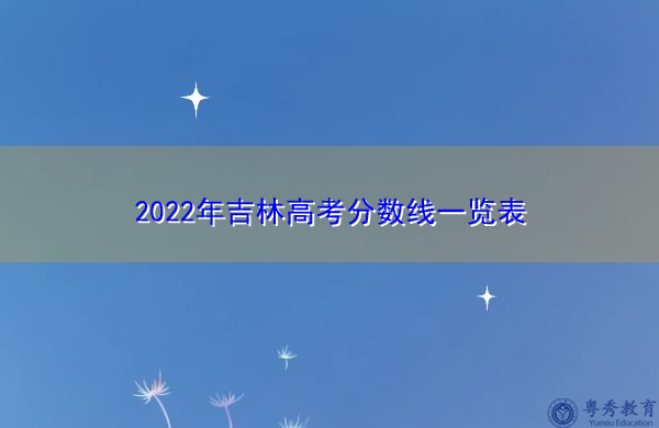 2022年吉林高考分数线一览表 2022年吉林高考分数线一览表