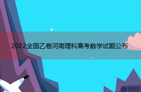 2022全国乙卷河南理科高考数学试题公布