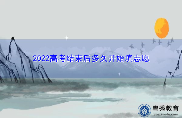 2022高考结束后多久开始填志愿