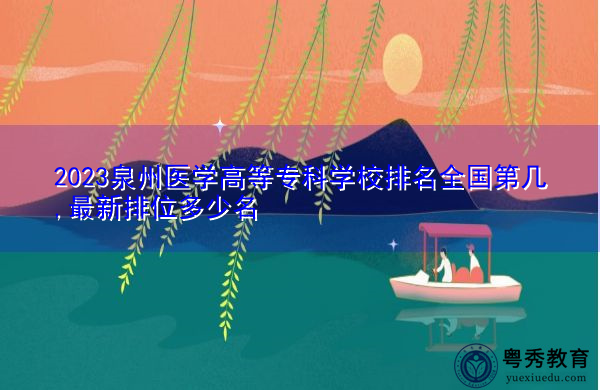 2023泉州医学高等专科学校排名全国第几,最新排位多少名