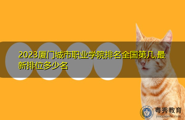 2023厦门城市职业学院排名全国第几,最新排位多少名 2023厦门城市职业学院排名全国第几,最新排位多少名