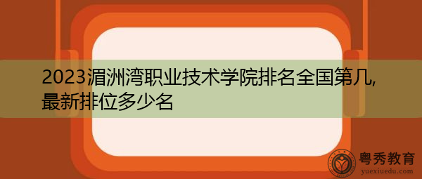 2023湄洲湾职业技术学院排名全国第几,最新排位多少名 2023湄洲湾职业技术学院排名全国第几,最新排位多少名