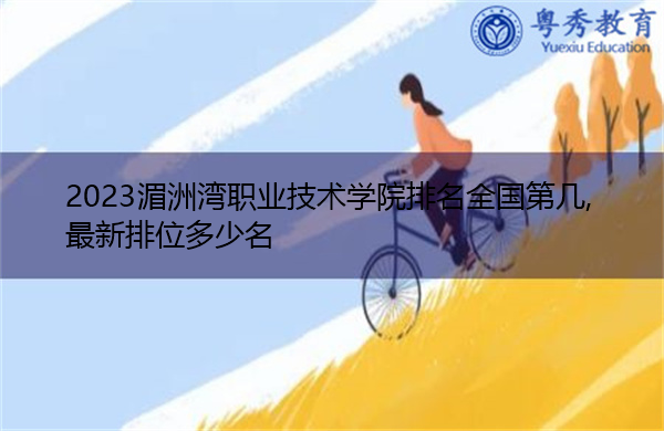 2023湄洲湾职业技术学院排名全国第几,最新排位多少名 2023湄洲湾职业技术学院排名全国第几,最新排位多少名