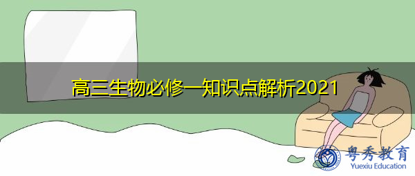 高三生物必修一知识点解析2021 高三生物必修一知识点解析2021