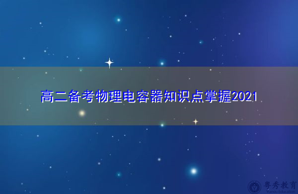 高二备考物理电容器知识点掌握2021