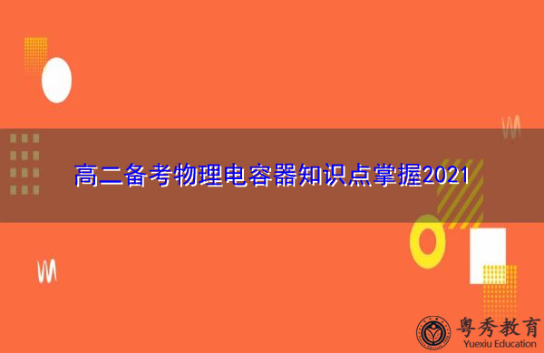 高二备考物理电容器知识点掌握2021