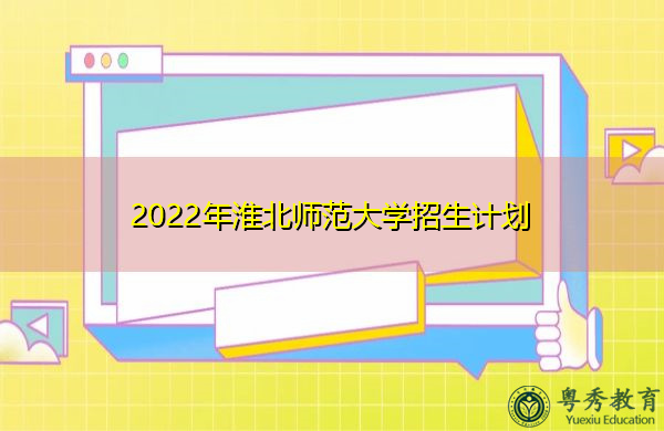 2022年淮北师范大学招生计划