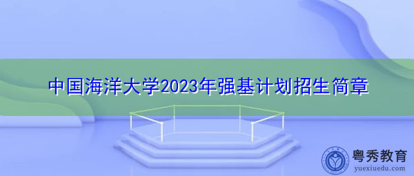 中国海洋大学2023年强基计划招生简章 中国海洋大学2023年强基计划招生简章