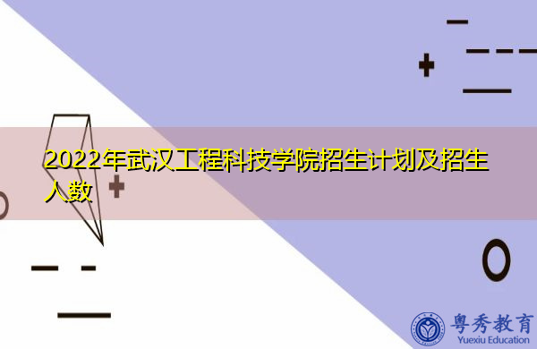 2022年武汉工程科技学院招生计划及招生人数