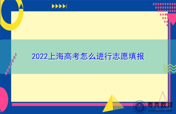 2022上海高考怎么进行志愿填报 2022上海高考怎么进行志愿填报