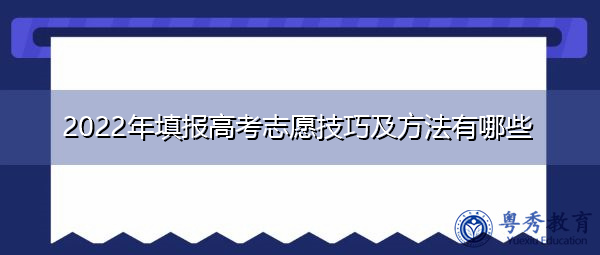 2022年填报高考志愿技巧及方法有哪些 2022年填报高考志愿技巧及方法有哪些