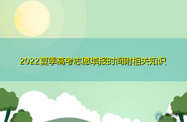 2022夏季高考志愿填报时间附相关知识