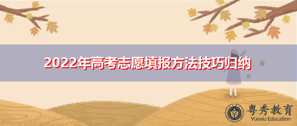 2022年高考志愿填报方法技巧归纳 2022年高考志愿填报方法技巧归纳