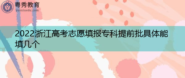 2022浙江高考志愿填报专科提前批具体能填几个
