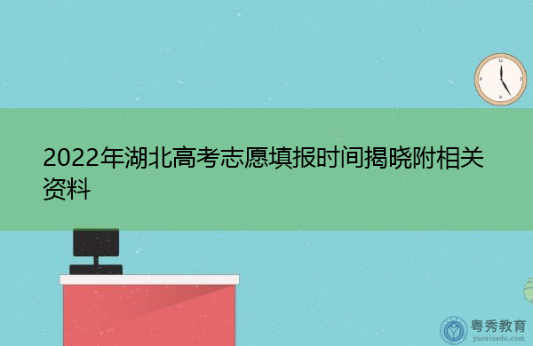2022年湖北高考志愿填报时间揭晓附相关资料