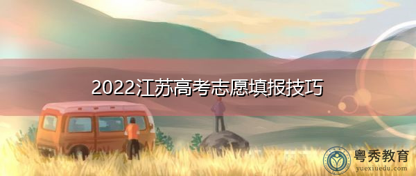 2022江苏高考志愿填报技巧