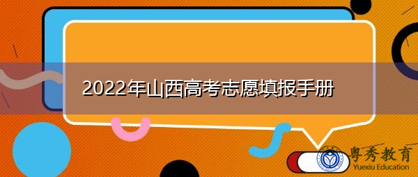 2022年山西高考志愿填报手册 2022年山西高考志愿填报手册