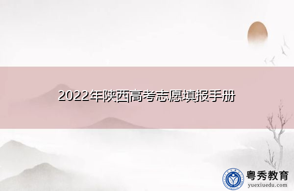 2022年陕西高考志愿填报手册 2022年陕西高考志愿填报手册