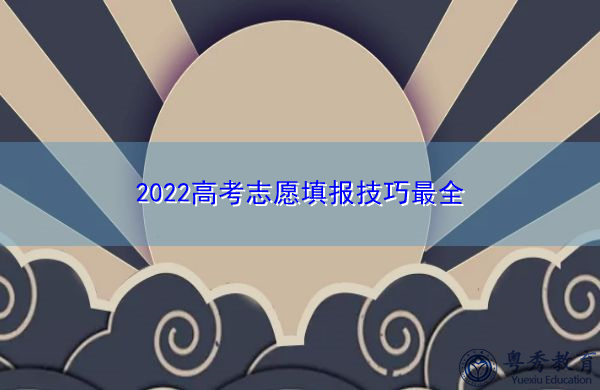 2022高考志愿填报技巧最全 2022高考志愿填报技巧最全