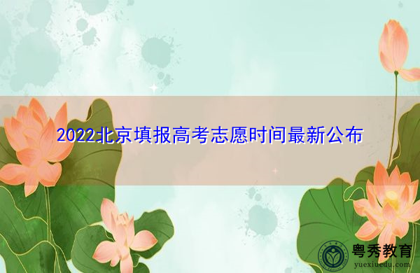 2022北京填报高考志愿时间最新公布 2022北京填报高考志愿时间最新公布
