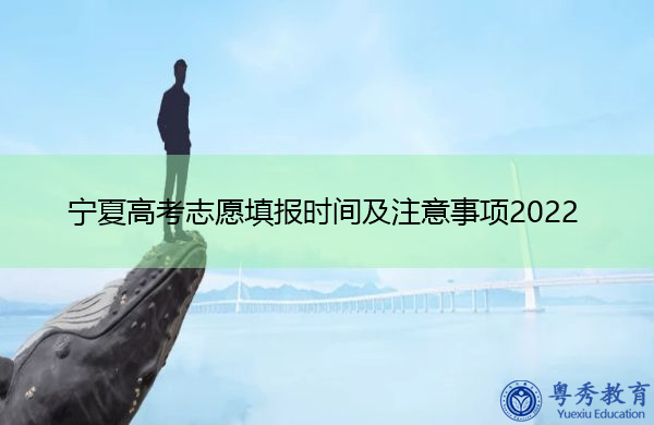 宁夏高考志愿填报时间及注意事项2022