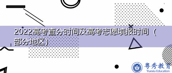 2022高考查分时间及高考志愿填报时间(部分地区) 2022高考查分时间及高考志愿填报时间(部分地区)
