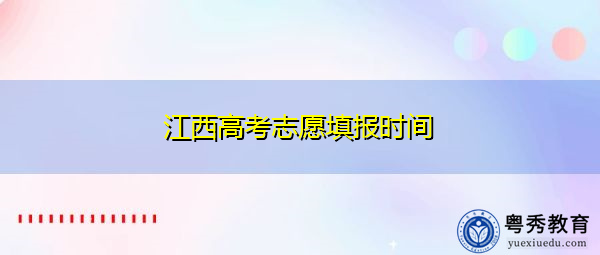 江西高考志愿填报时间
