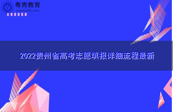 2022贵州省高考志愿填报详细流程最新 2022贵州省高考志愿填报详细流程最新
